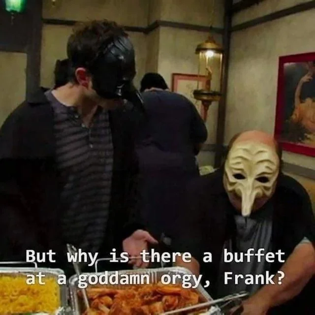 But why is there a buffet at an orgy, Frank? image 2